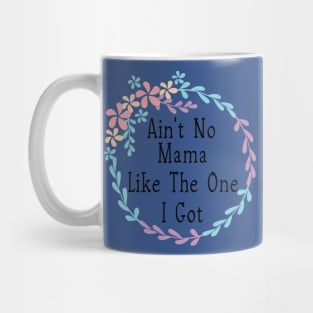 Ain't no mama like the one i got Mug